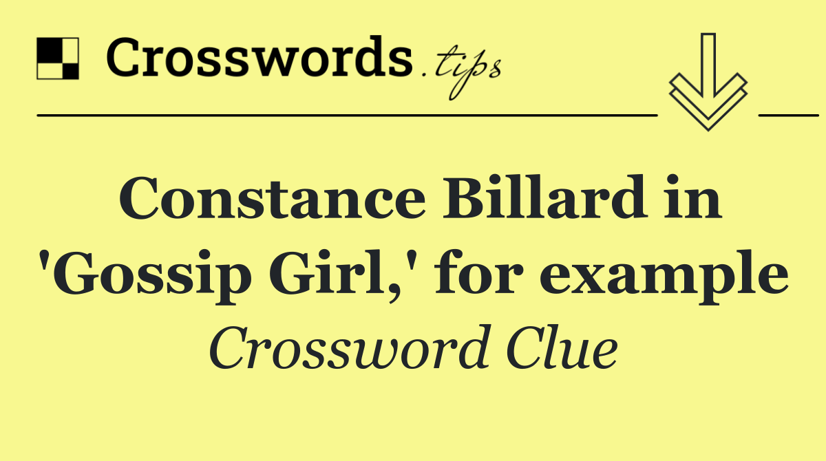 Constance Billard in 'Gossip Girl,' for example