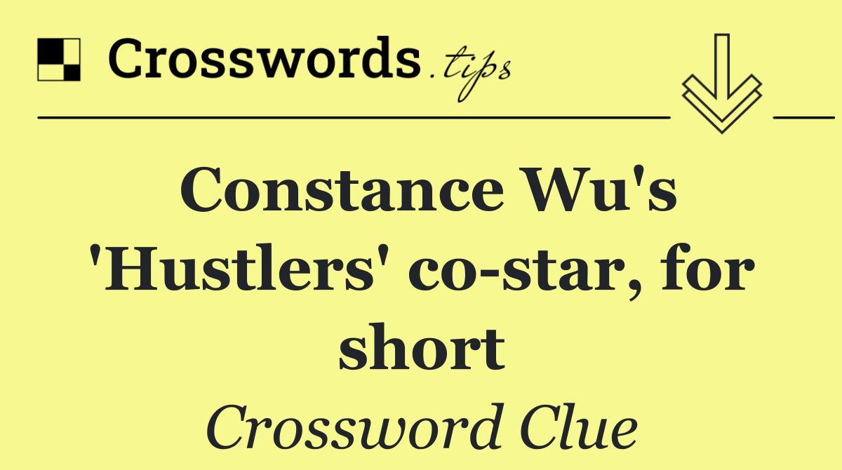 Constance Wu's 'Hustlers' co star, for short
