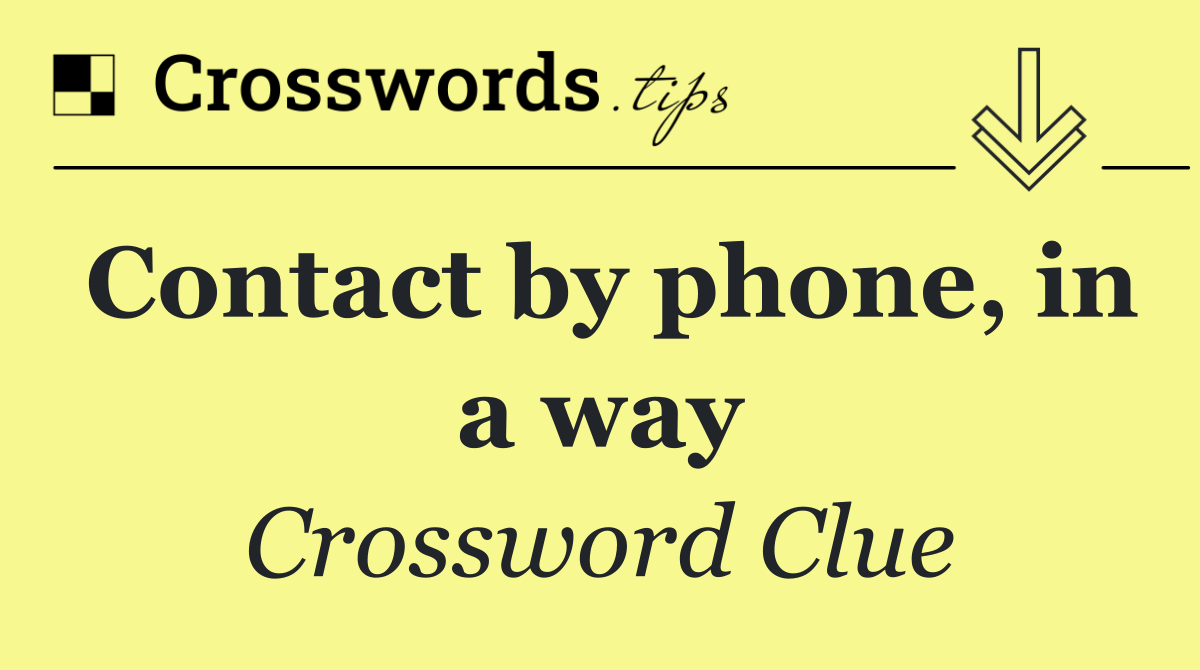 Contact by phone, in a way