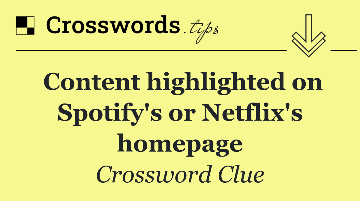 Content highlighted on Spotify's or Netflix's homepage