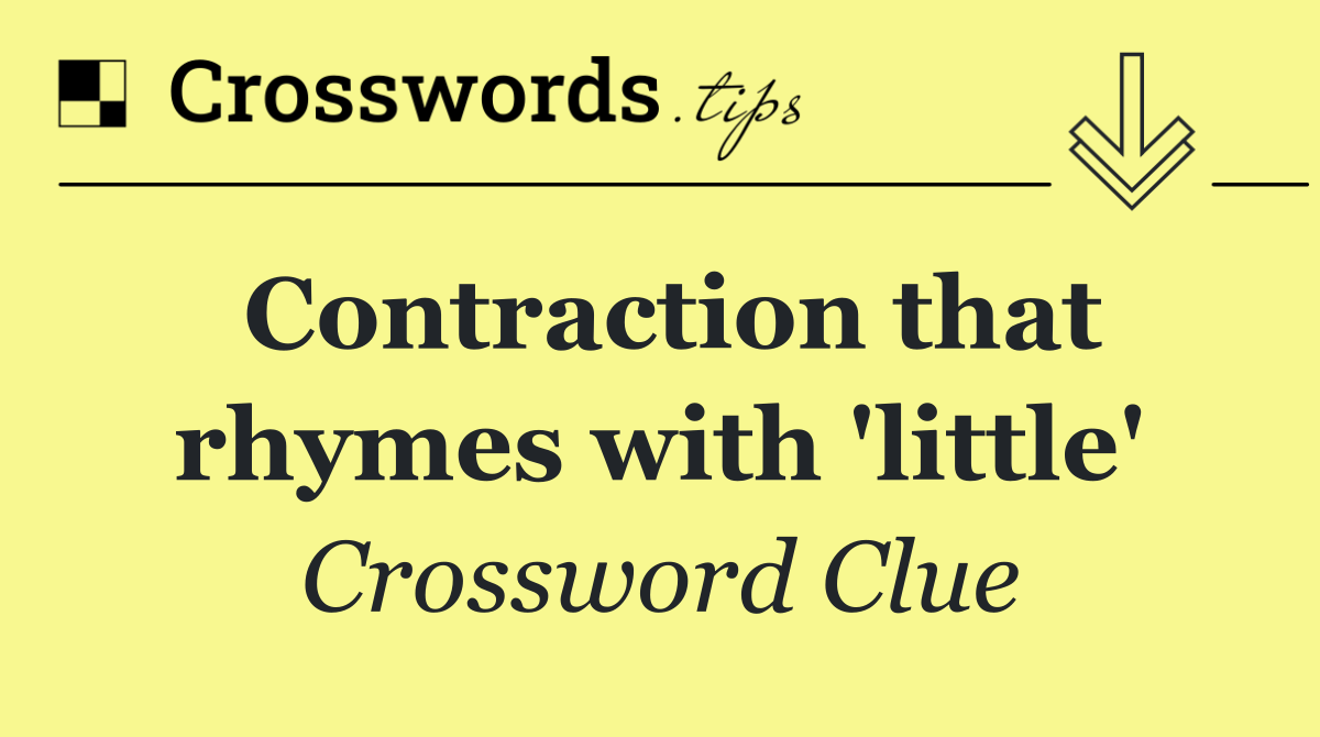 Contraction that rhymes with 'little'