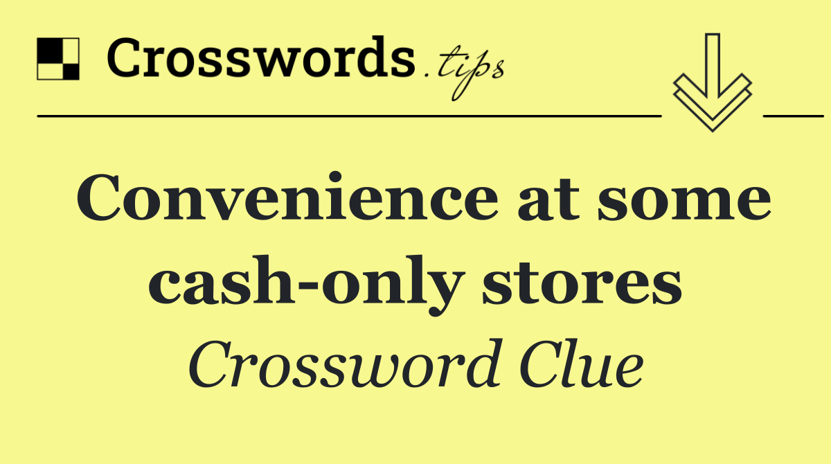 Convenience at some cash only stores