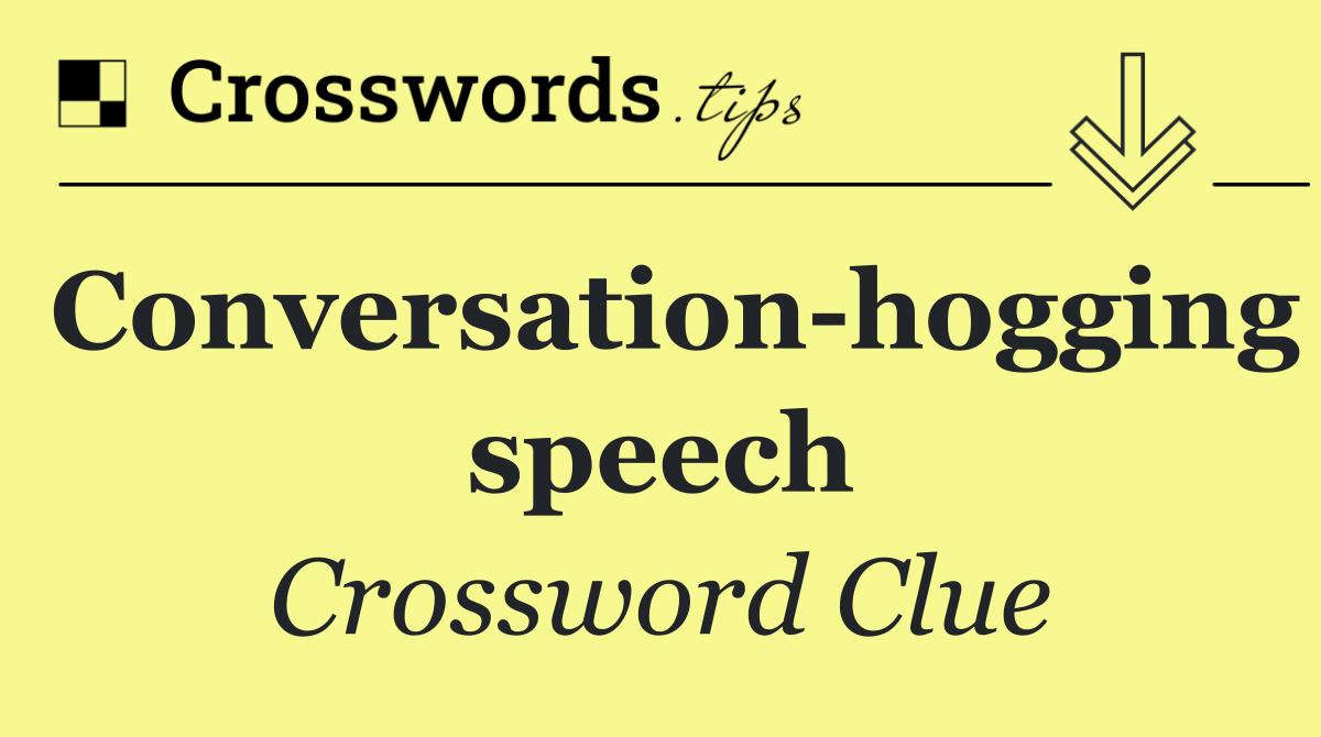 Conversation hogging speech