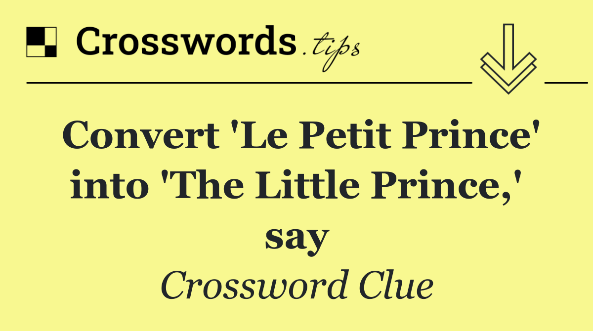Convert 'Le Petit Prince' into 'The Little Prince,' say