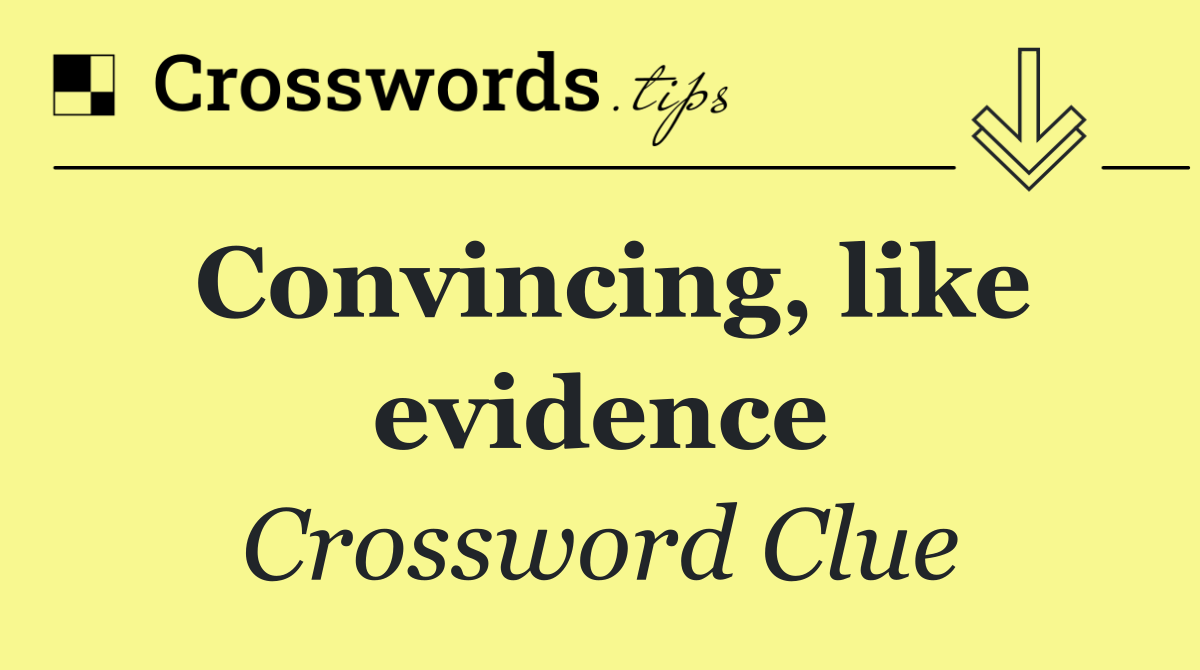 Convincing, like evidence