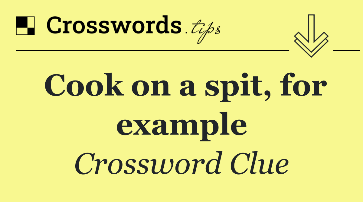 Cook on a spit, for example