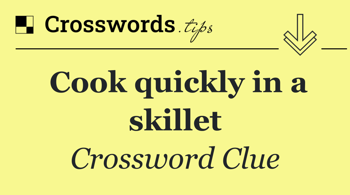 Cook quickly in a skillet