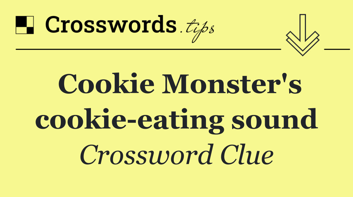 Cookie Monster's cookie eating sound