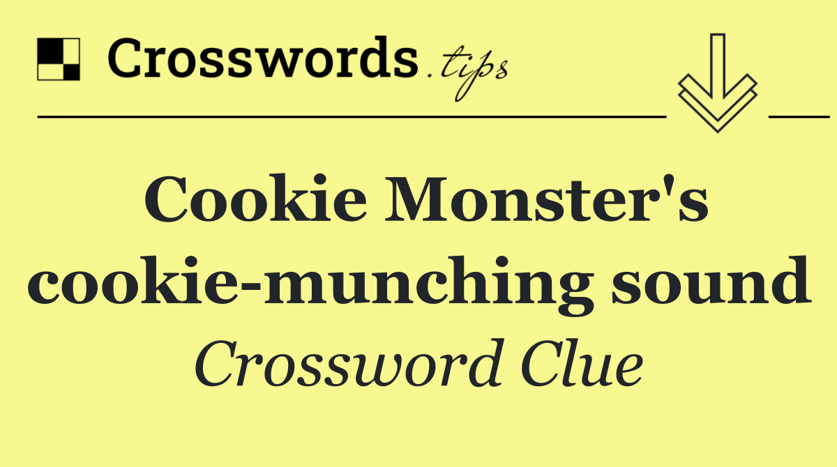 Cookie Monster's cookie munching sound