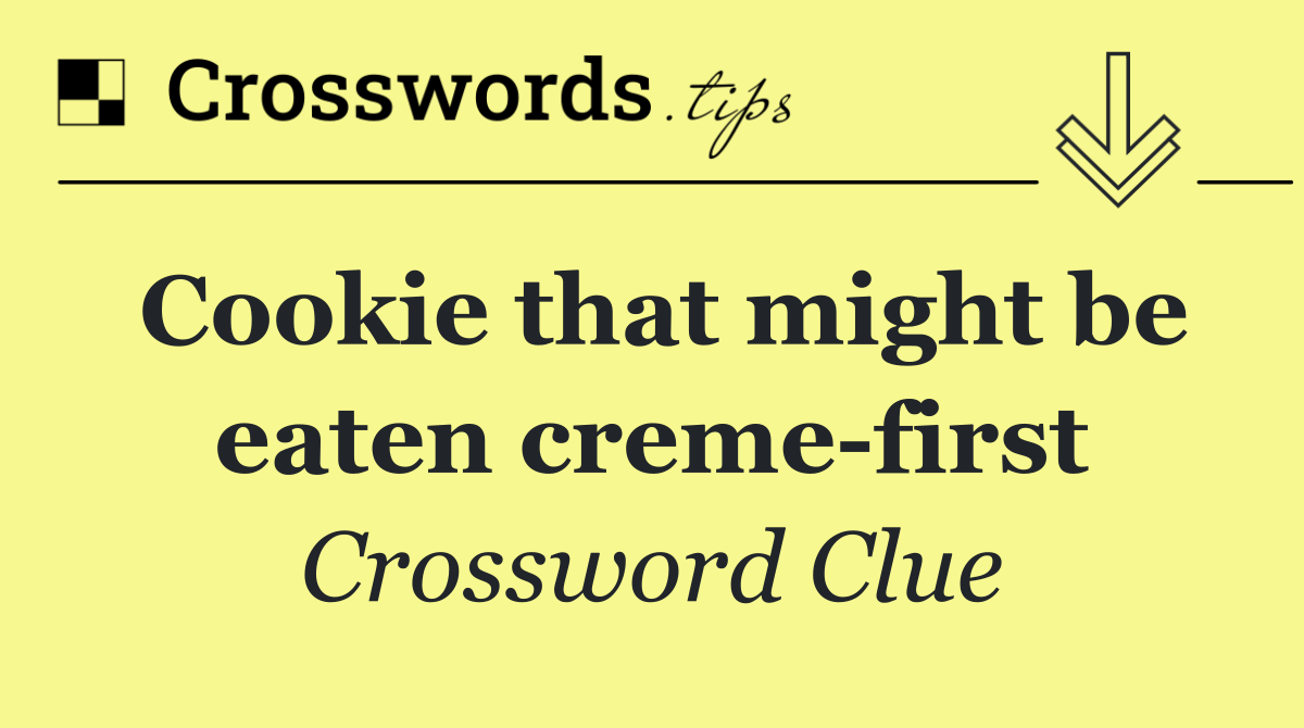 Cookie that might be eaten creme first