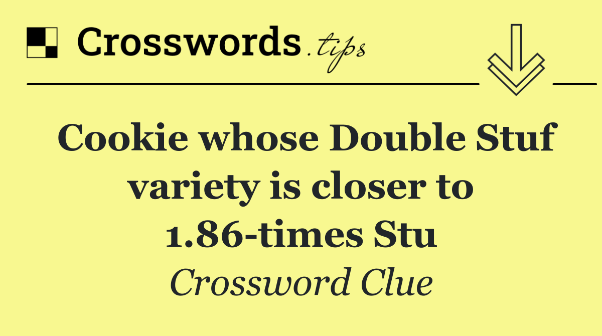 Cookie whose Double Stuf variety is closer to 1.86 times Stu