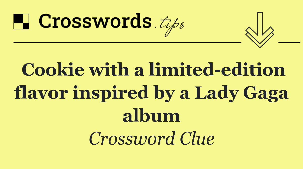 Cookie with a limited edition flavor inspired by a Lady Gaga album