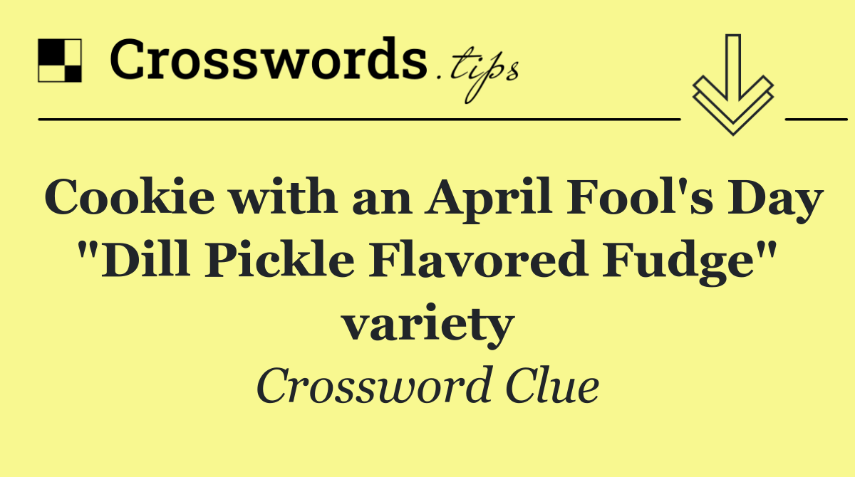 Cookie with an April Fool's Day "Dill Pickle Flavored Fudge" variety