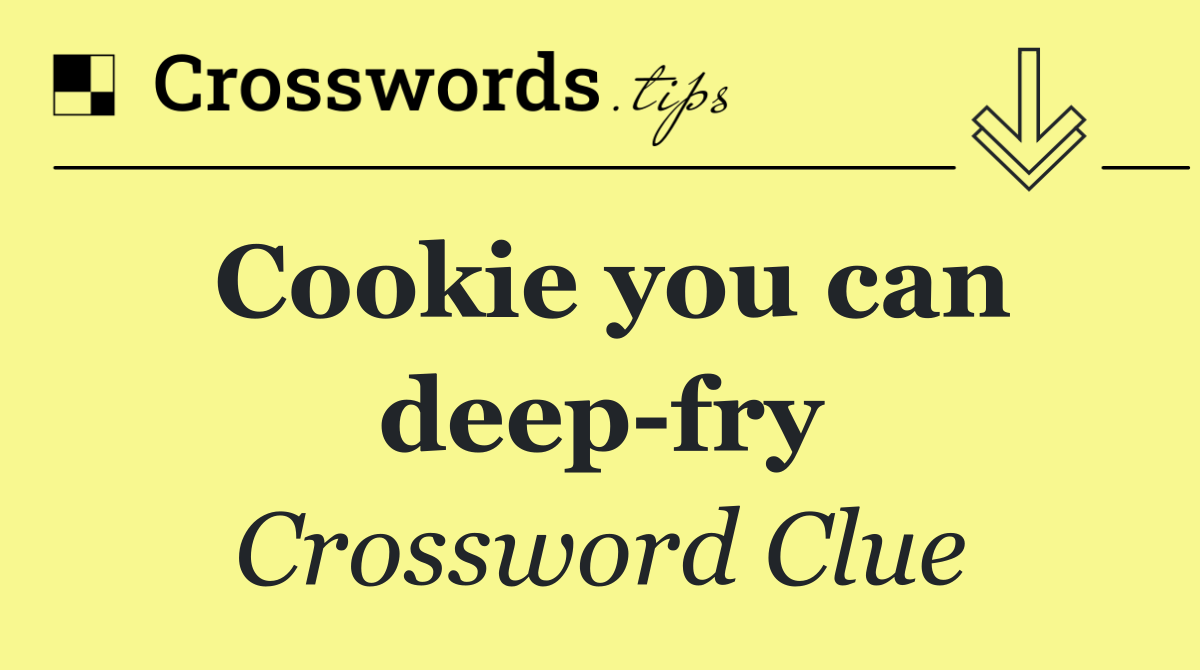 Cookie you can deep fry