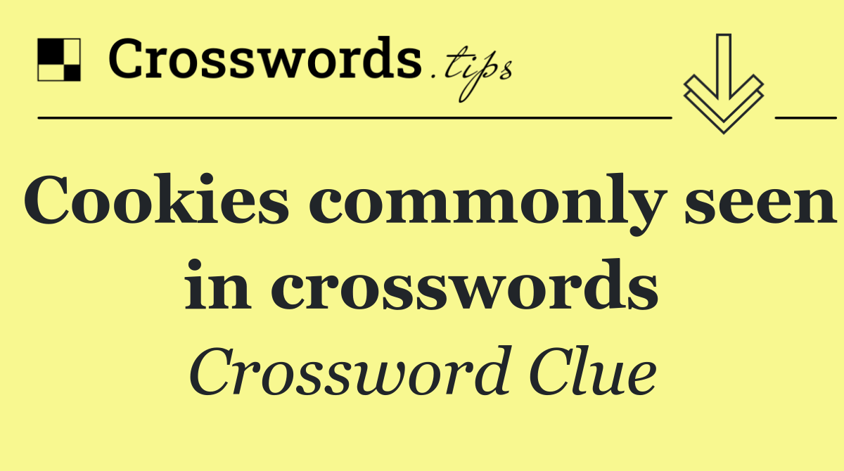 Cookies commonly seen in crosswords