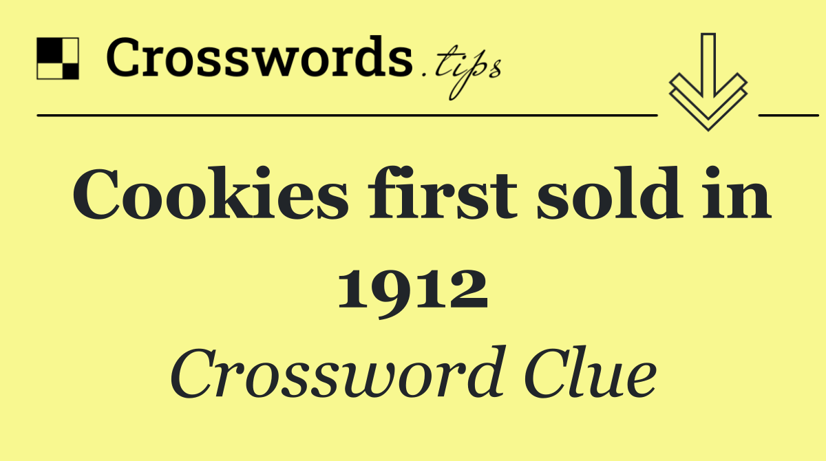 Cookies first sold in 1912