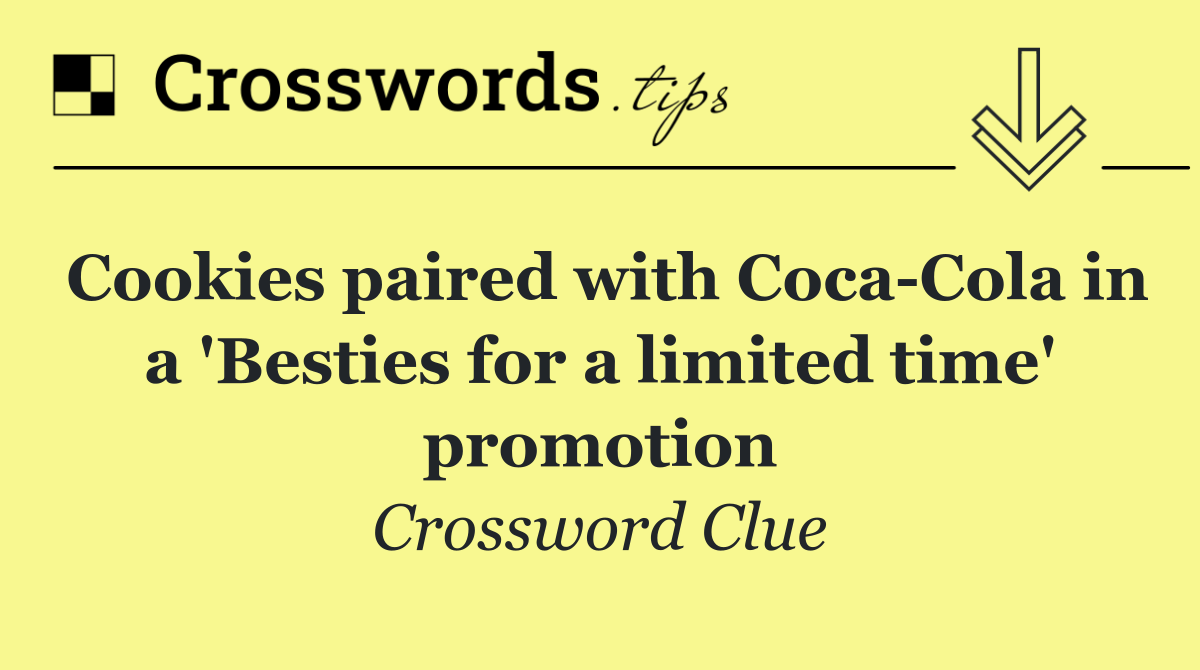 Cookies paired with Coca Cola in a 'Besties for a limited time' promotion