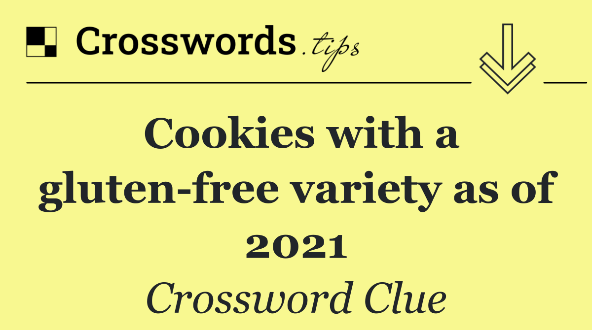 Cookies with a gluten free variety as of 2021