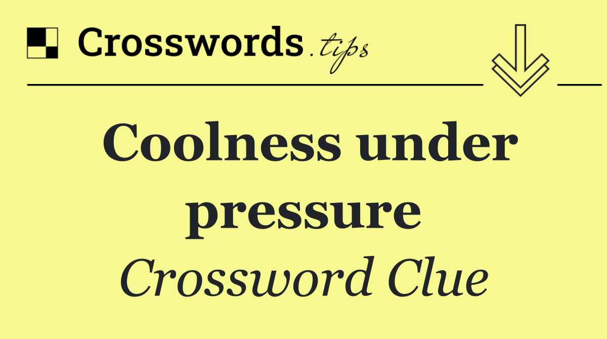 Coolness under pressure