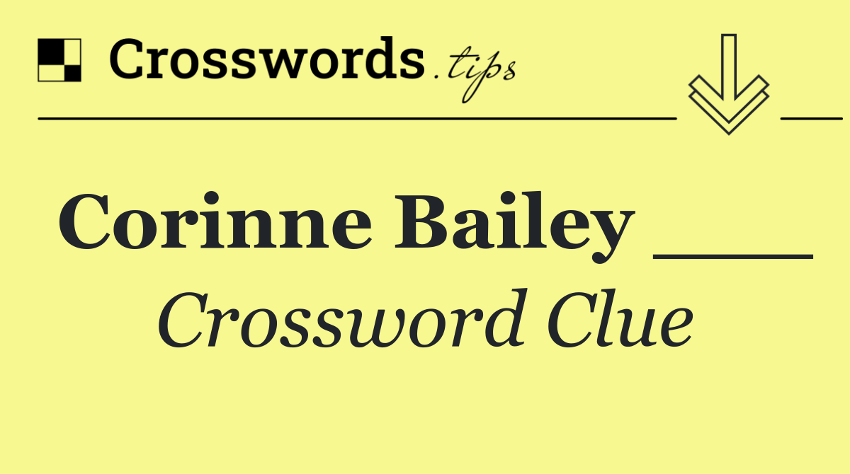 Corinne Bailey ___
