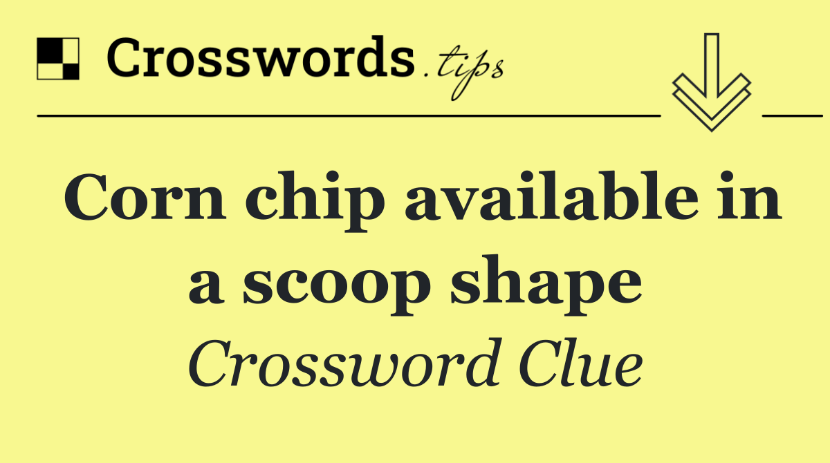 Corn chip available in a scoop shape