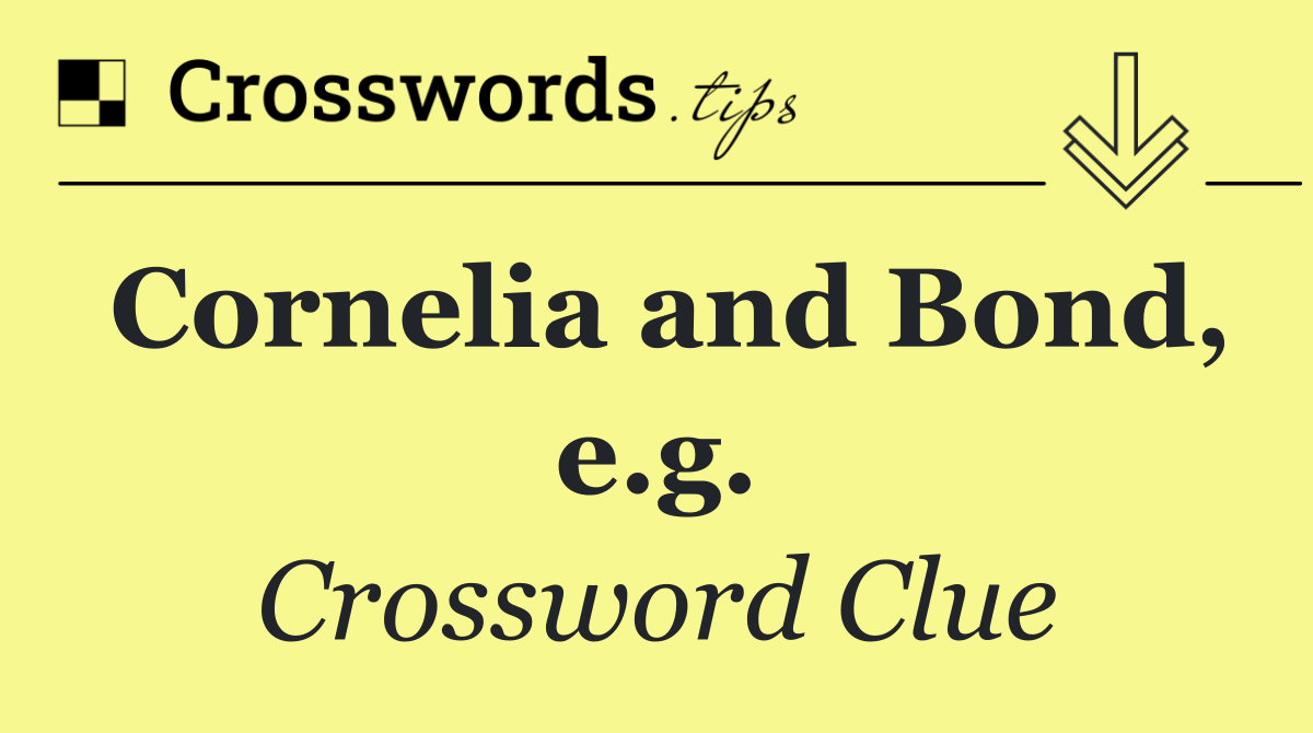 Cornelia and Bond, e.g.