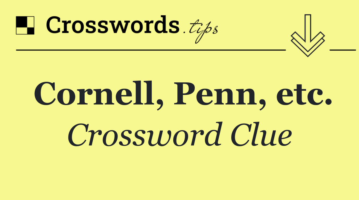 Cornell, Penn, etc.