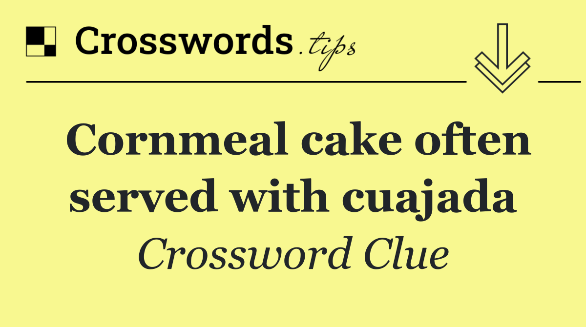 Cornmeal cake often served with cuajada