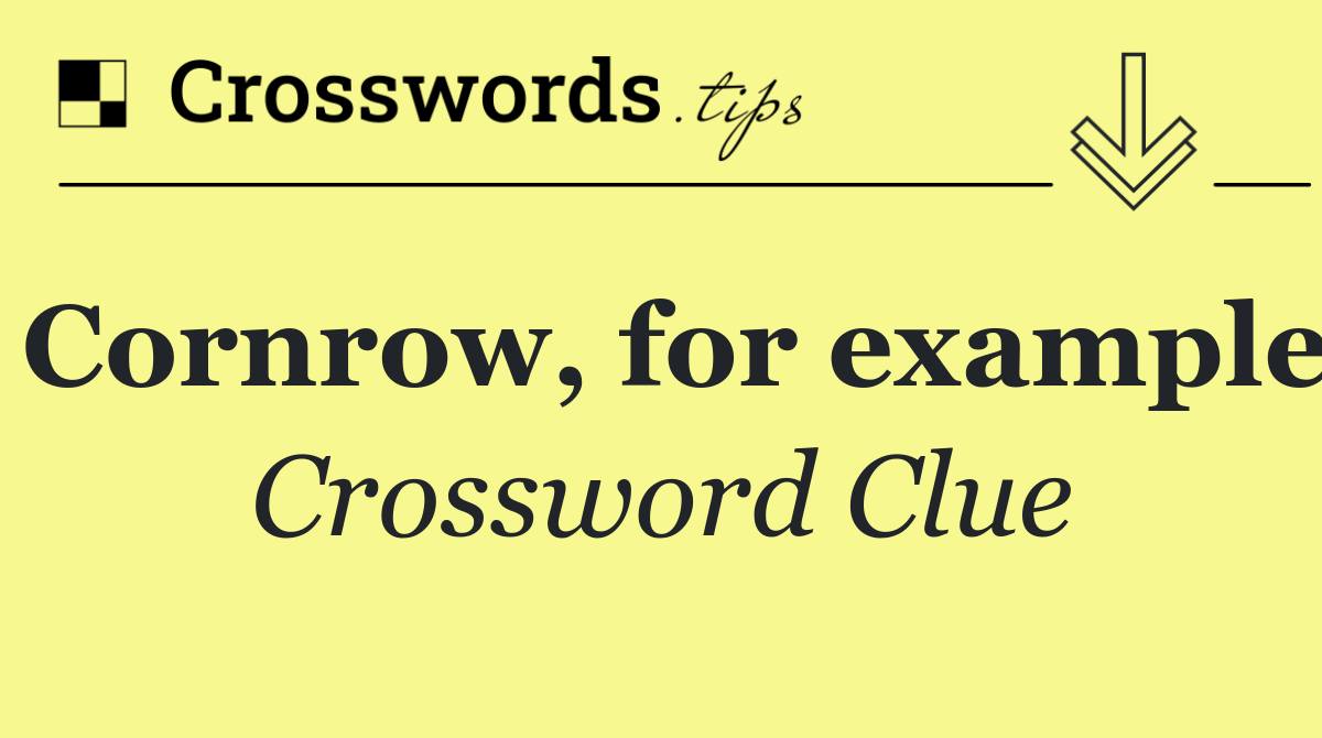 Cornrow, for example