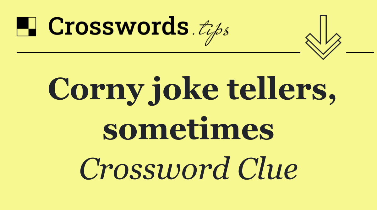 Corny joke tellers, sometimes