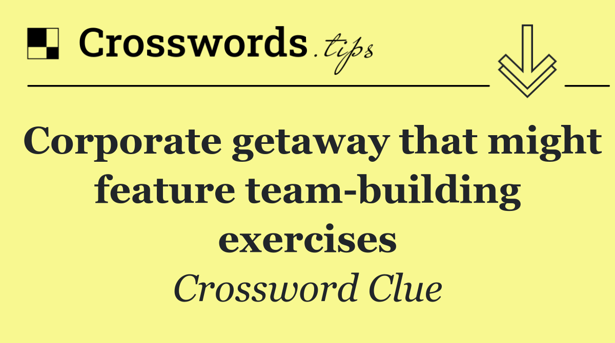 Corporate getaway that might feature team building exercises