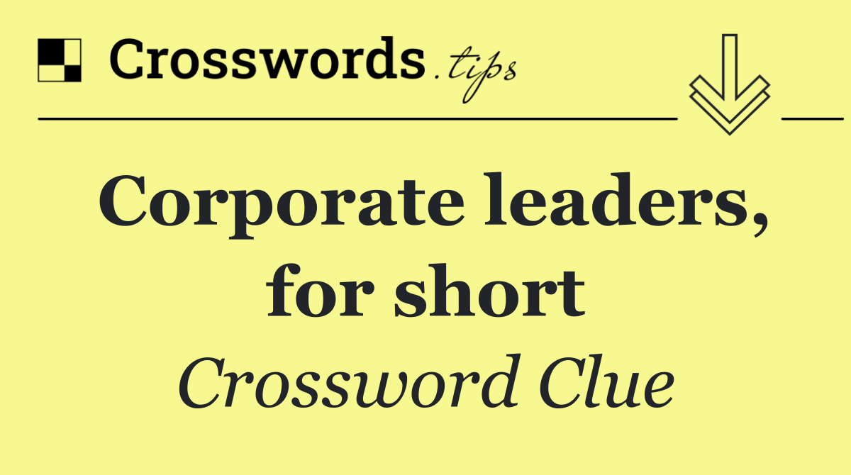 Corporate leaders, for short