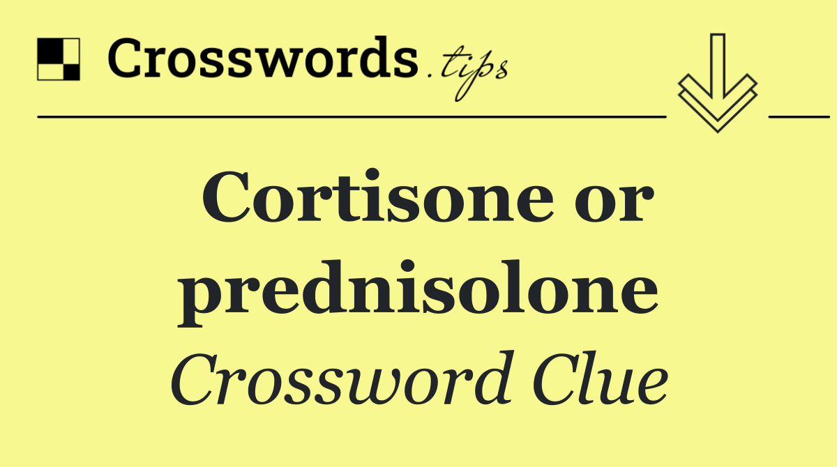 Cortisone or prednisolone