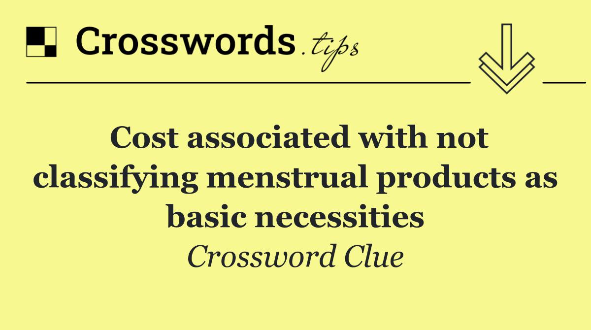 Cost associated with not classifying menstrual products as basic necessities