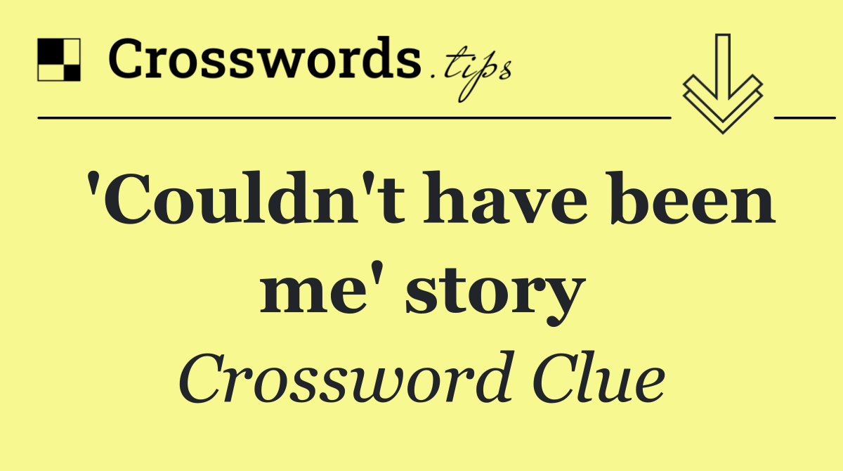 'Couldn't have been me' story