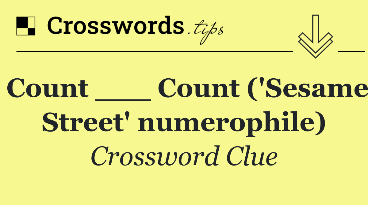 Count ___ Count ('Sesame Street' numerophile)