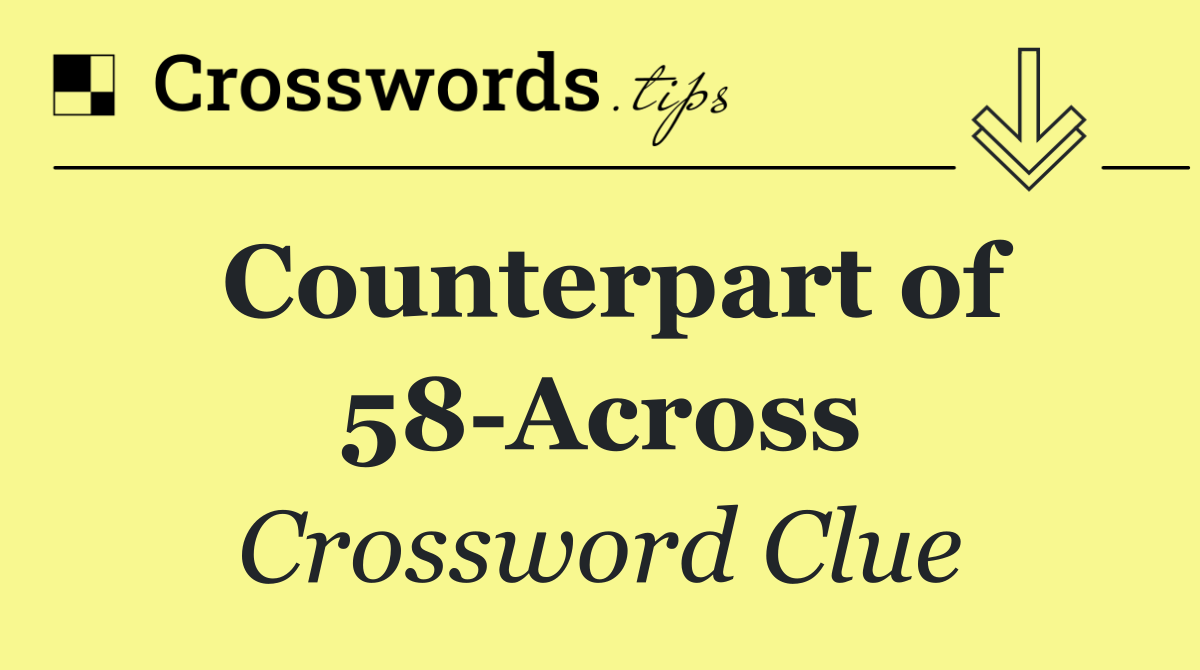 Counterpart of 58 Across