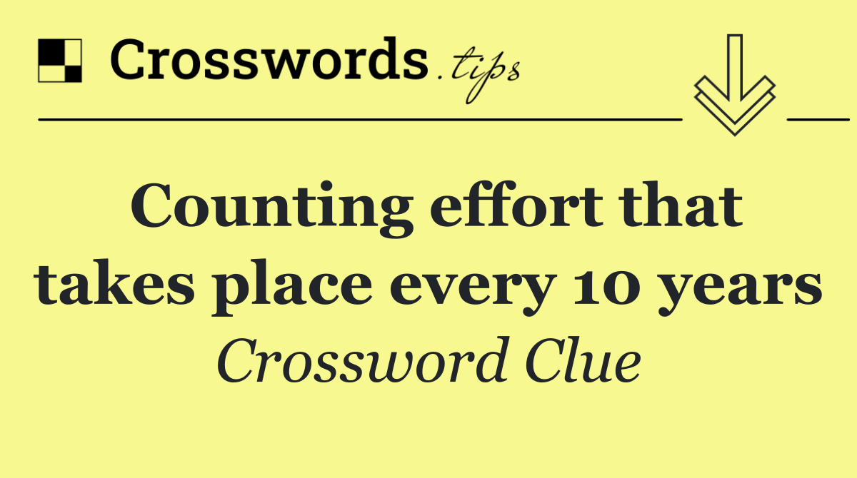 Counting effort that takes place every 10 years