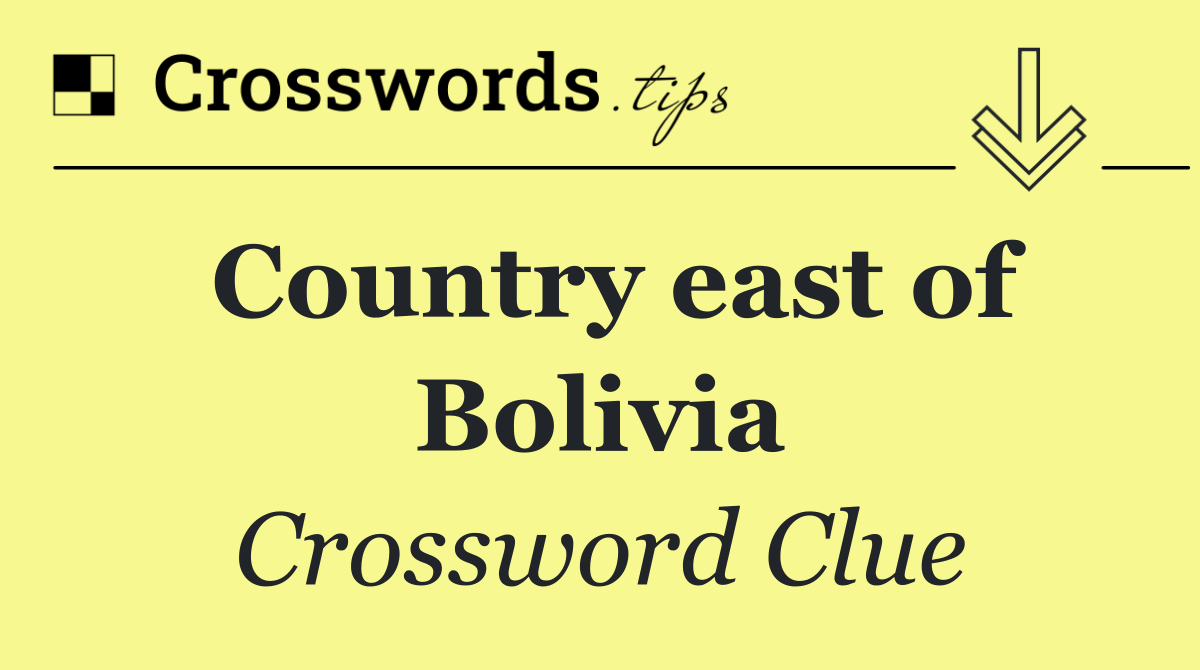 Country east of Bolivia