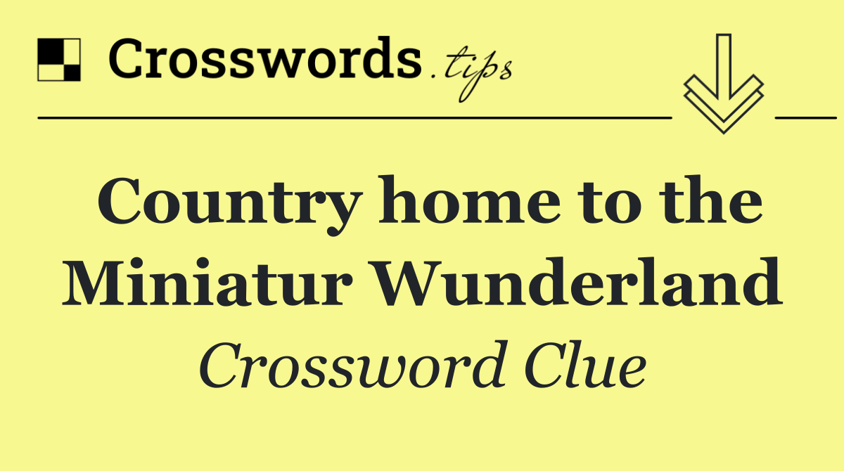 Country home to the Miniatur Wunderland