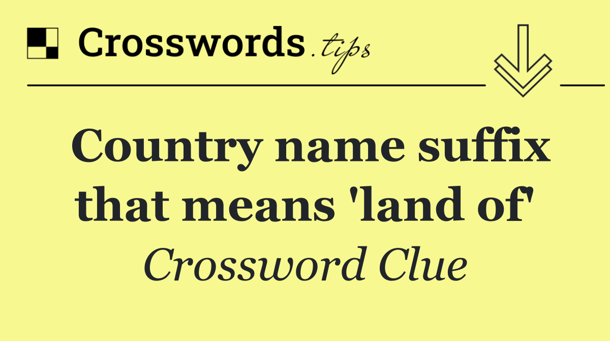 Country name suffix that means 'land of'