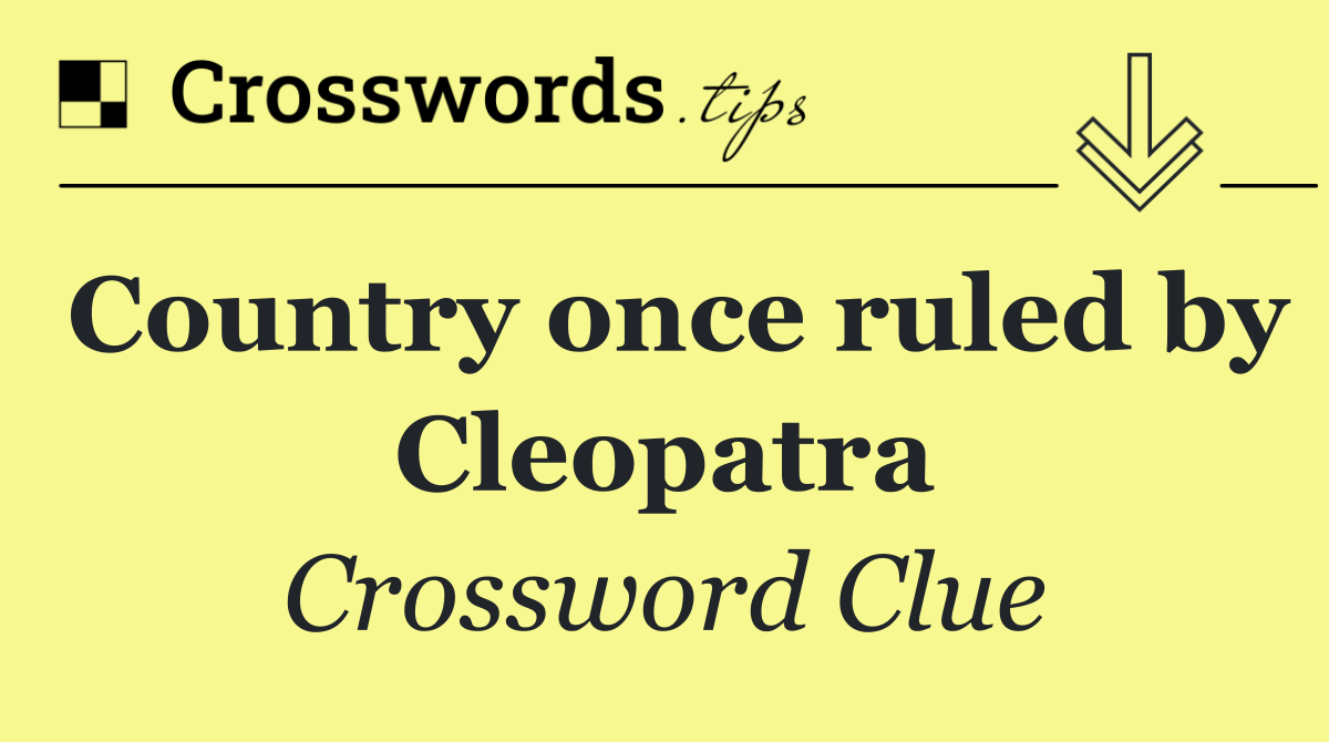 Country once ruled by Cleopatra