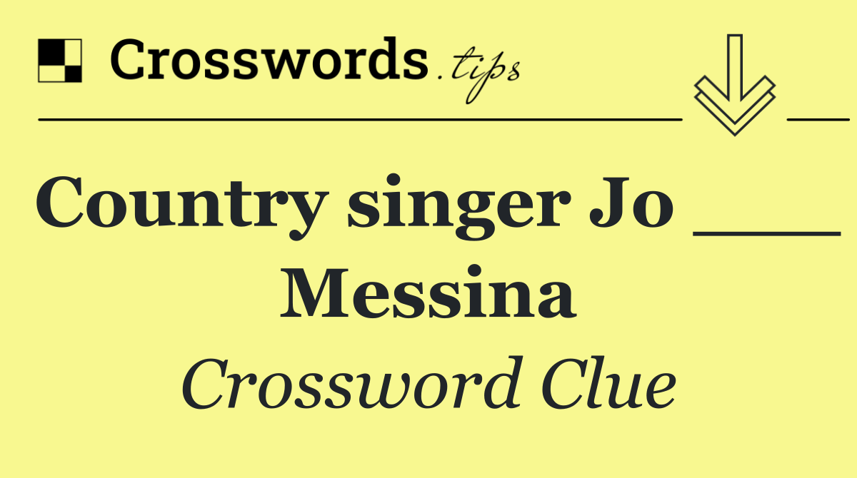 Country singer Jo ___ Messina