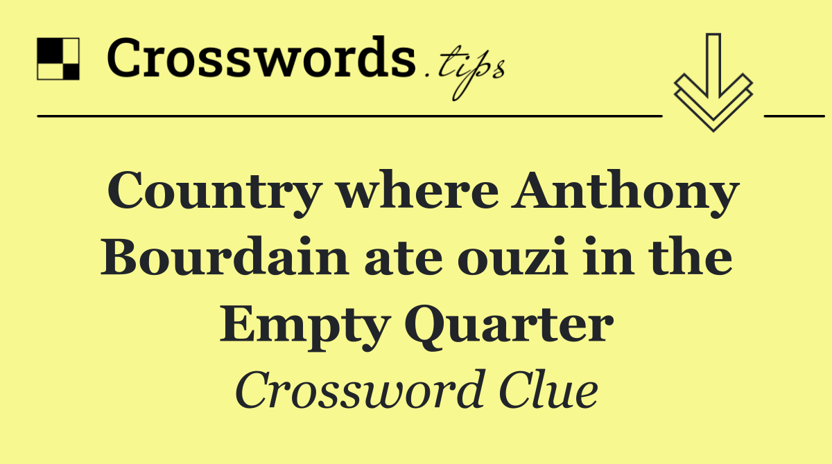 Country where Anthony Bourdain ate ouzi in the Empty Quarter