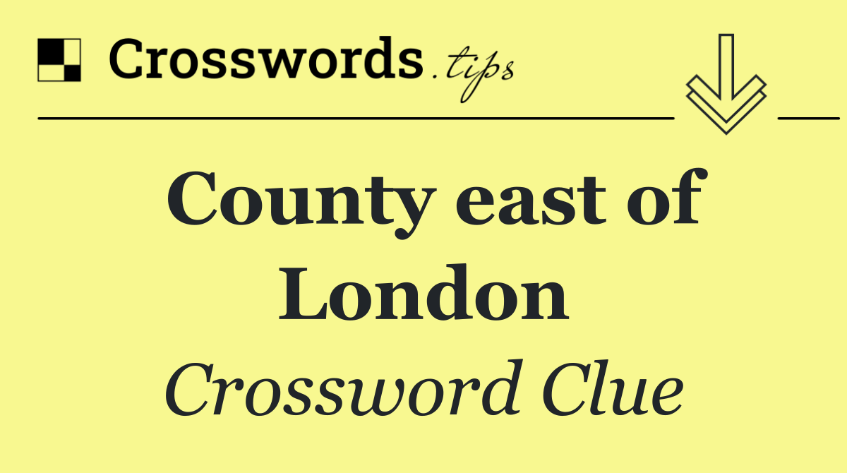 County east of London
