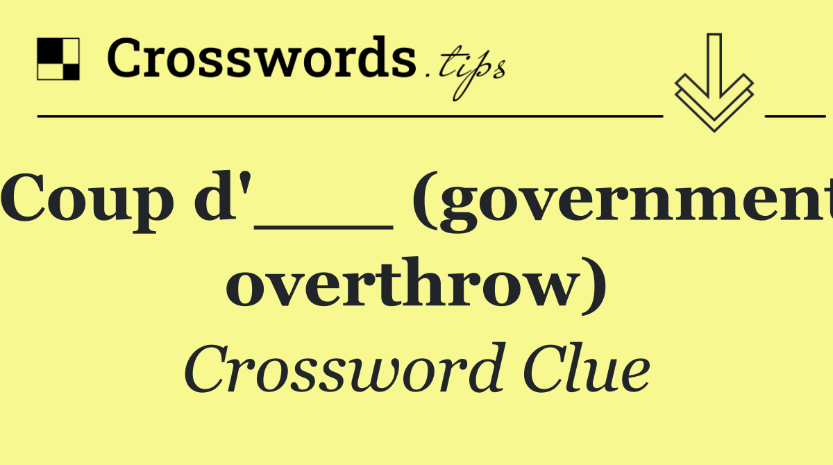 Coup d'___ (government overthrow)