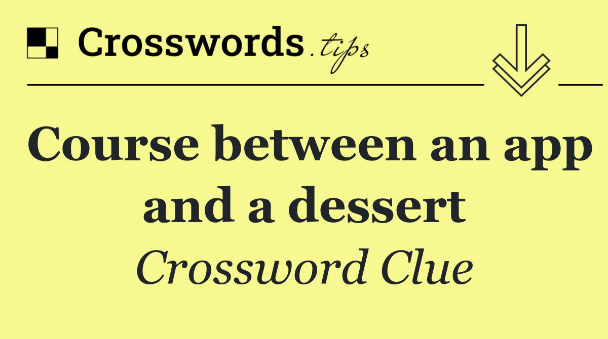 Course between an app and a dessert