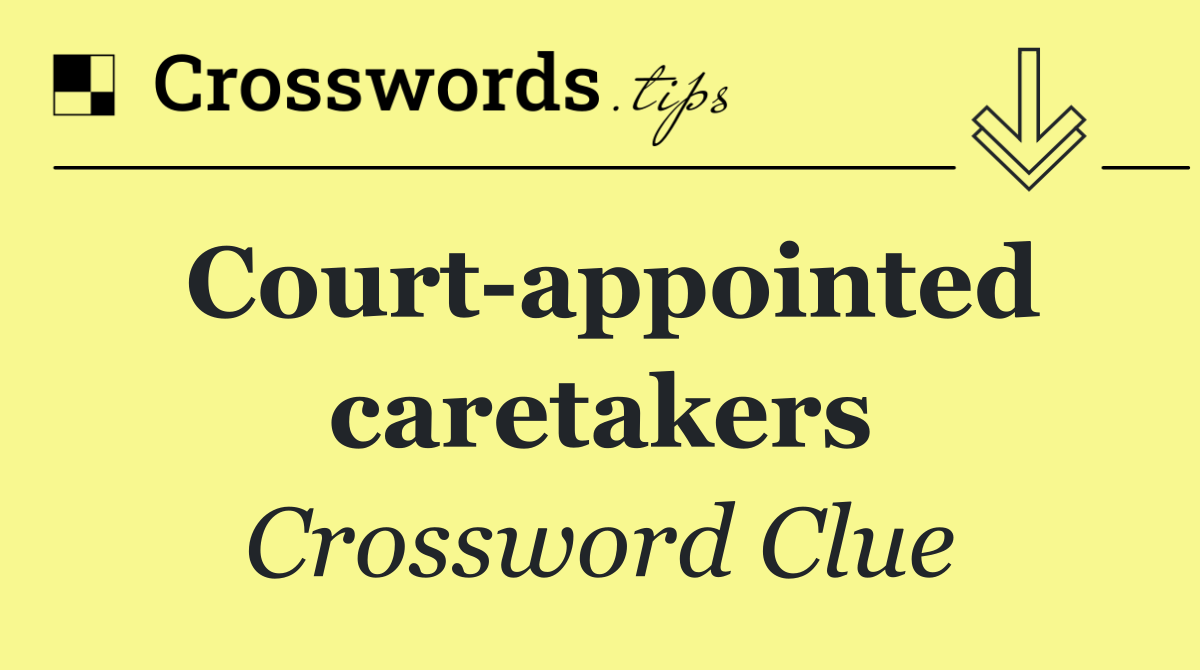 Court appointed caretakers