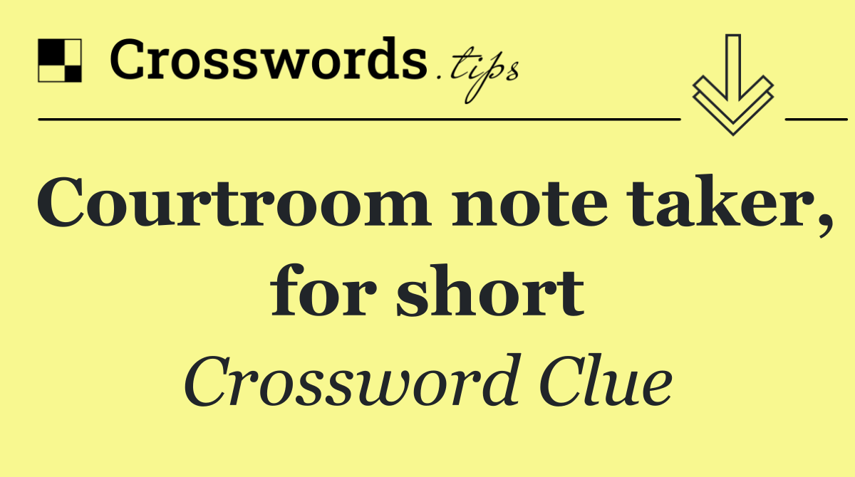 Courtroom note taker, for short