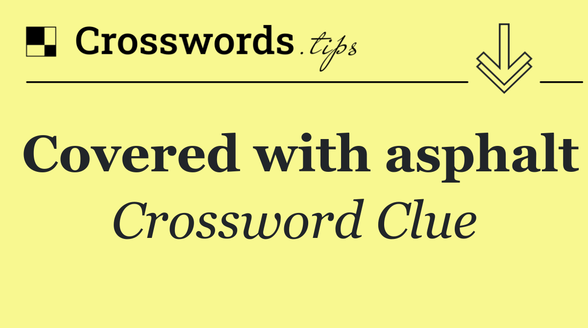 Covered with asphalt